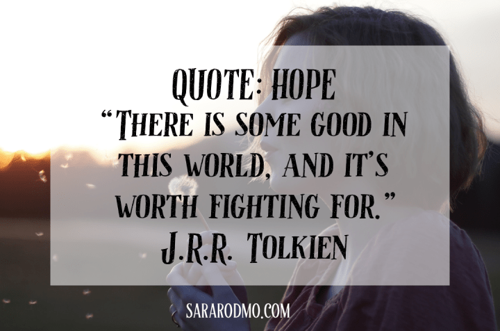 HOPE: “There is some good in this world, and it’s worth fighting for.” -J.R.R.&nbsp;Tolkein